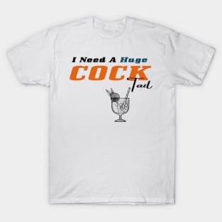 I Need a Huge COCKtail T-Shirt